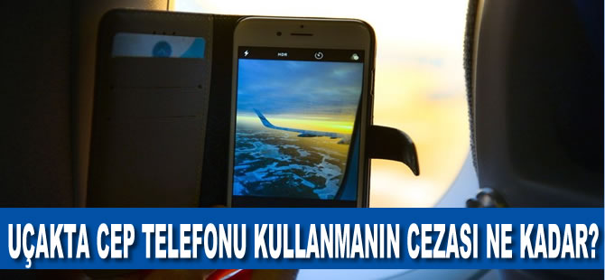 Uçakta cep telefonu kullanmanın cezası ne kadar?