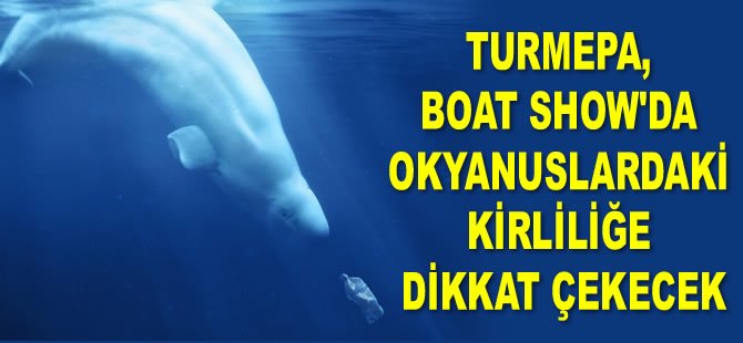 TURMEPA, CNR Avrasya Boat Show’da okyanuslardaki kirliliğe dikkat çekecek