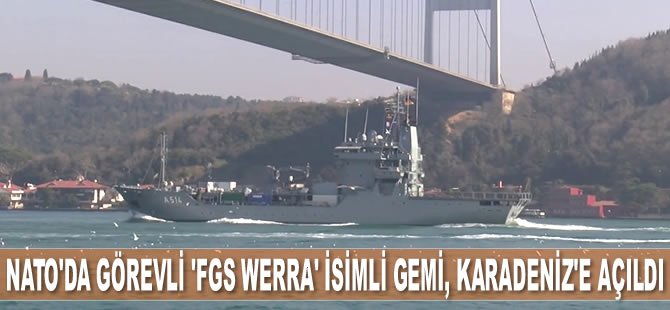 NATO'da görevli ‘FGS Werra’ isimli Alman ikmal gemisi, Karadeniz'e açıldı