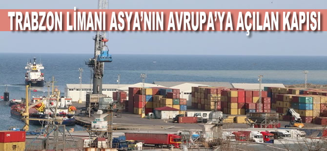 "Trabzon Limanı'nı Asya'nın Avrupa'ya açılan kapısı"