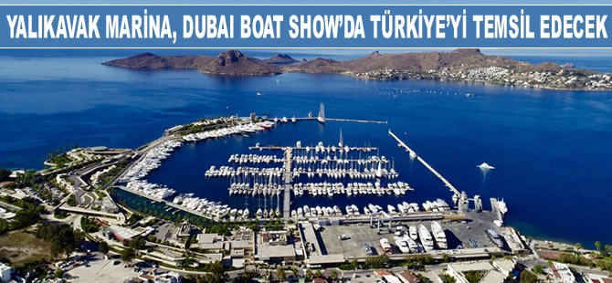 Yalıkavak Marina, Dubai International Boat Show'da Türkiye'yi temsil edecek