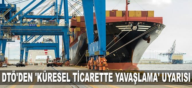 DTÖ, küresel ticarette yavaşlama uyarısında bulundu