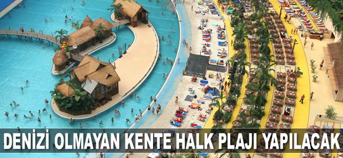 Denizi olmayan kente halk plajı yapılacak