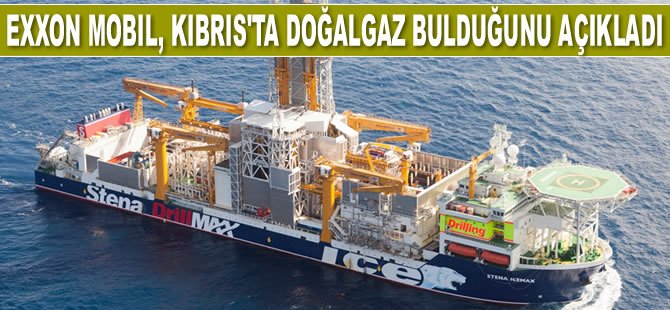 Exxon Mobil, Kıbrıs’ta doğalgaz bulduğunu açıkladı