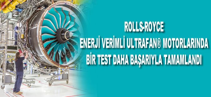 Rolls-Royce enerji verimli Ultrafan® motorlarında bir test daha başarıyla tamamlandı