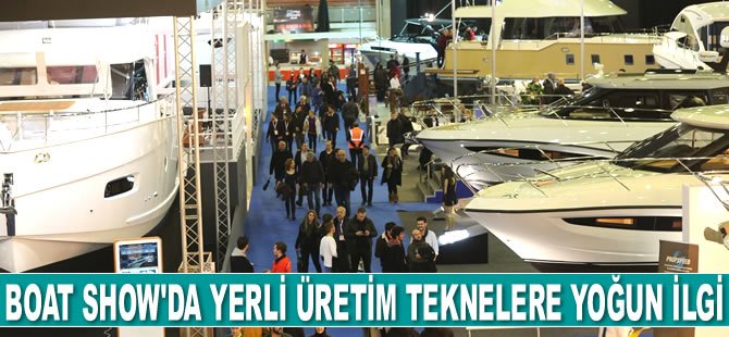 Boat Show’da yerli üretim tekneler yoğun ilgi gördü