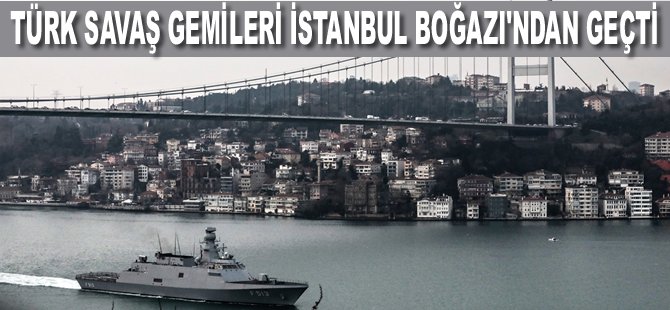 Türk savaş gemileri İstanbul Boğazı'ndan geçti