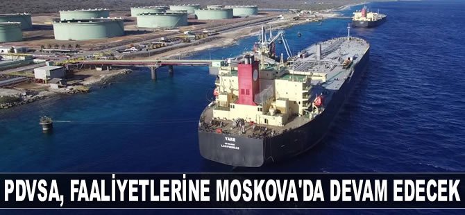 PDVSA, faaliyetlerine Moskova’da devam edecek