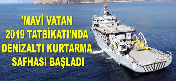 ‘Mavi Vatan 2019 Tatbikatı’nda denizaltı kurtarma safhası başladı