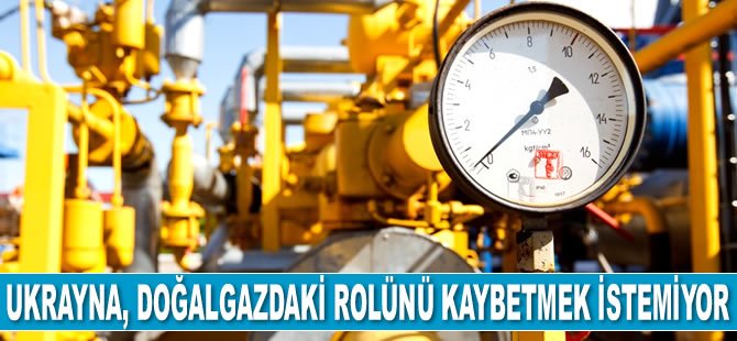 Ukrayna, doğalgaz sevkiyatındaki rolünü kaybetmek istemiyor