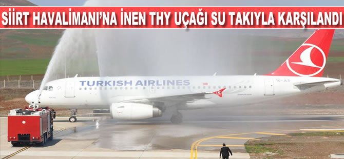 Siirt Havalimanı'na inen THY uçağı su takıyla karşılandı