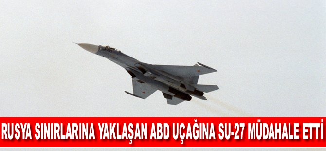 Rusya sınırlarına yaklaşan ABD uçağına, Su-27 müdahale etti