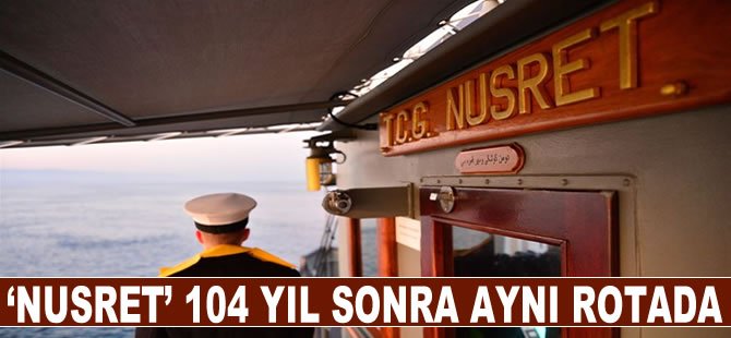 'Nusret' 104 yıl sonra aynı rotada