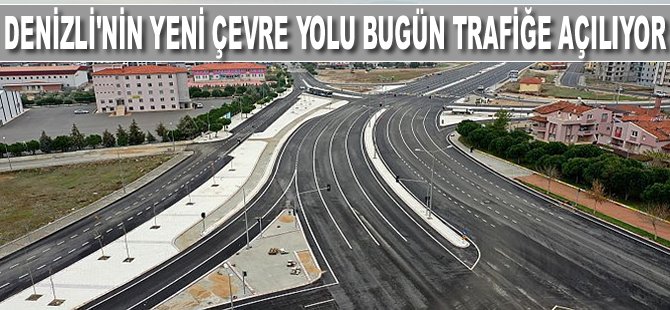 Denizli’nin Yeni Çevre Yolu Bugün Trafiğe Açılıyor