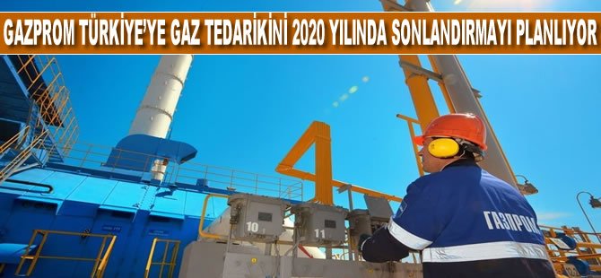 'Gazprom, Türkiye'ye Ukrayna üzerinden gaz tedarikini 2020 yılında sonlandırmayı planlıyor'