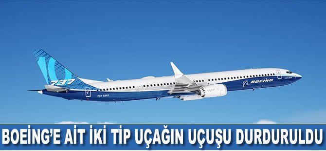 Boeing'e ait iki tip uçağın uçuşu durduruldu