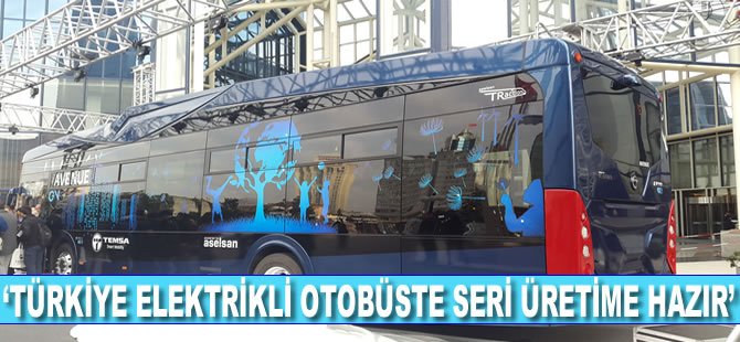 “Türkiye elektrikli otobüste seri üretime hazır”