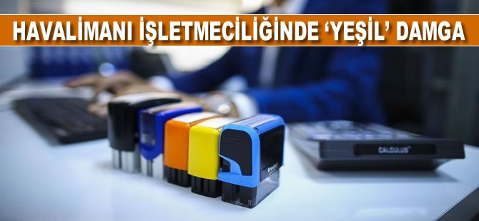 Havalimanı işletmeciliğinde "yeşil" damga