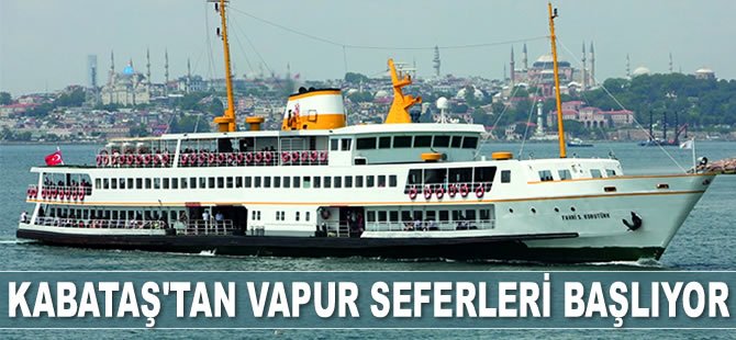 Kabataş'tan vapur seferleri başlıyor