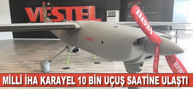 Milli İHA Karayel, 10 bin uçuş saatine ulaştı