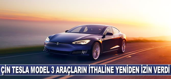 Çin Tesla Model 3 Araçların İthaline Yeniden İzin Verdi