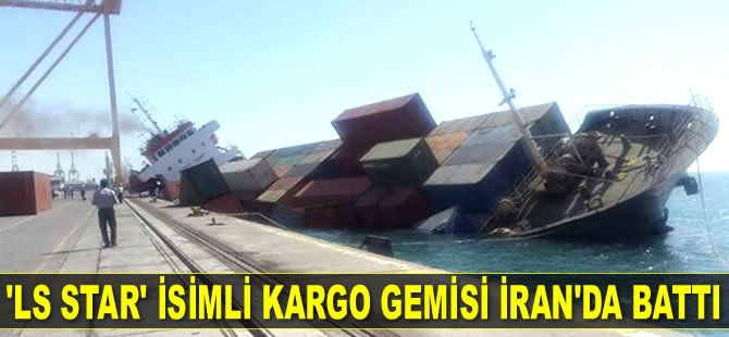 ‘LS Star’ isimli kargo gemisi İran'da battı