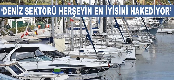 'Deniz sektörü her şeyin en iyisini hak ediyor'