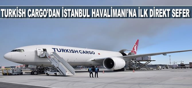 Turkish Cargo'dan İstanbul Havalimanı'na ilk direkt sefer