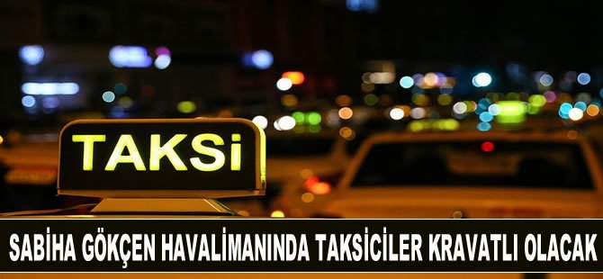 Sabiha Gökçen Havalimanında taksiciler kravatlı olacak