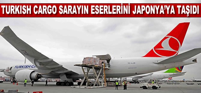 Turkish Cargo sarayın eserlerini Japonya'ya taşıdı