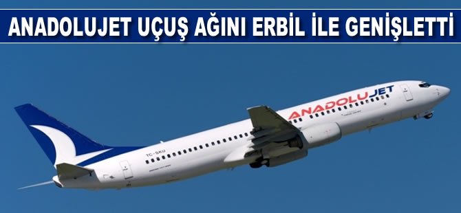 AnadoluJet yurt dışı uçuş ağını Erbil ile genişletti