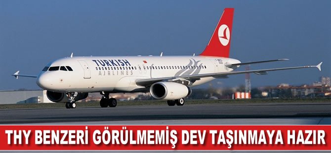 THY, benzeri görülmemiş dev taşınmaya hazır