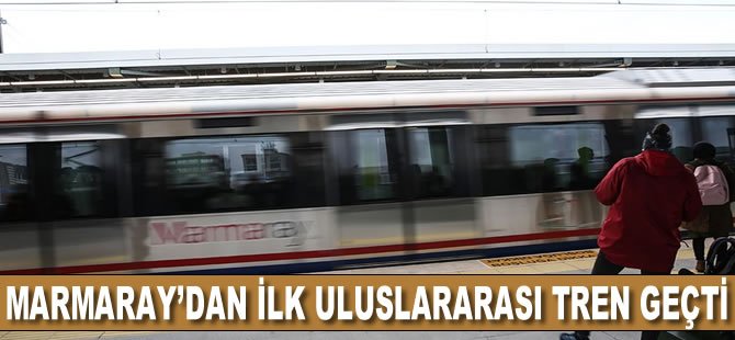 Marmaray'dan ilk uluslararası tren geçti