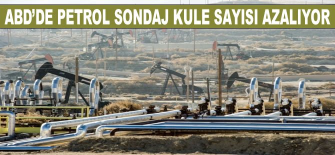 ABD'de petrol sondaj kule sayısı yaklaşık 1 yılın en düşüğünde