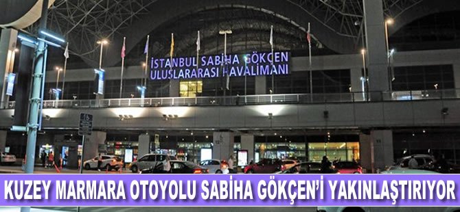 Kuzey Marmara Otoyolu Sabiha Gökçen’i yakınlaştırıyor