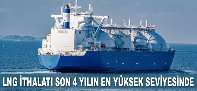 LNG ithalatı son 4 yılın en yüksek seviyesine ulaşacak