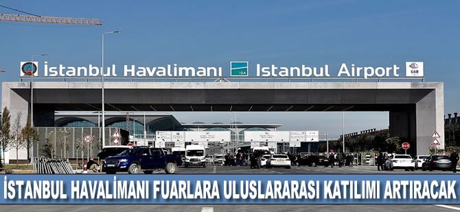 'İstanbul Havalimanı, fuarlara uluslararası katılımı artıracak'