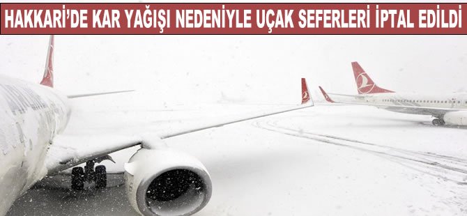 Kar yağışı nedeniyle Hakkari'de uçak seferleri iptal edildi