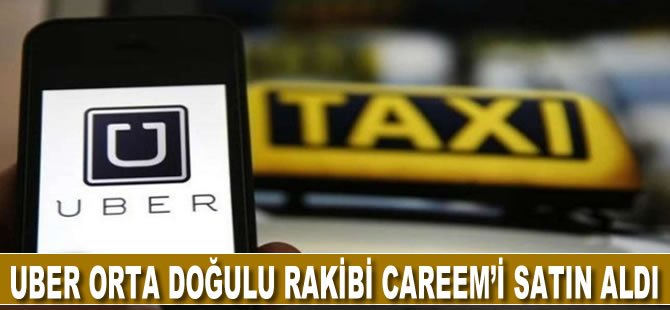 Uber Orta Doğulu rakibi Careem'i satın aldı