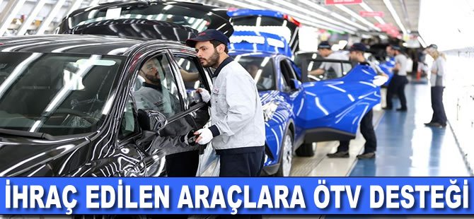 İhraç edilen araçlara ÖTV desteği