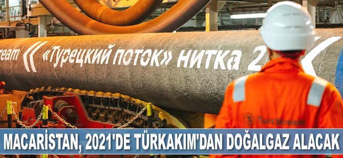 Macaristan, 2021’de TürkAkım üzerinden doğalgaz almayı planlıyor