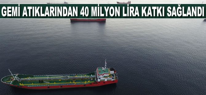 Gemi atıklarından yaklaşık 40 milyon lira katkı sağlandı