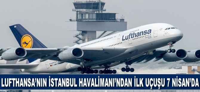 Lufthansa'nın İstanbul Havalimanı'ndan ilk uçuşu 7 Nisan'da