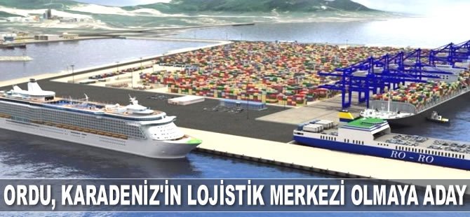 Ordu, Karadeniz’in lojistik merkezi olacak