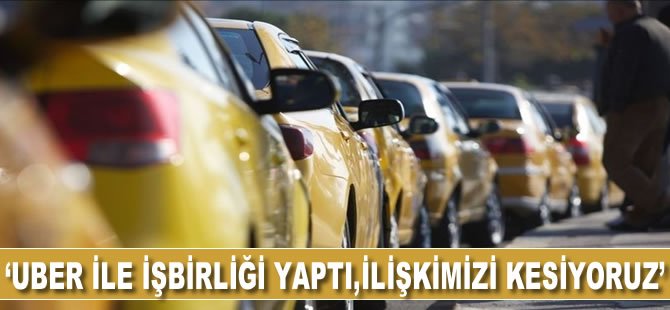 'Uber ile işbirliği yaptı, ilişkimizi kesiyoruz'