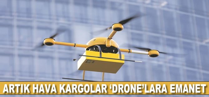 Artık hava kargolar ‘drone’lara emanet