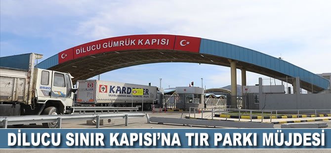 Dilucu Sınır Kapısı'na tır parkı müjdesi