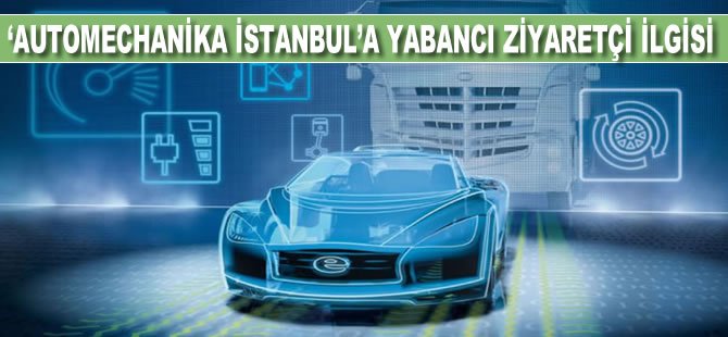 'Automechanika Istanbul'a yabancı ziyaretçi ilgisi