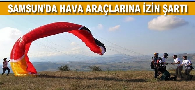 Samsun'da hava araçlarına izin şartı!