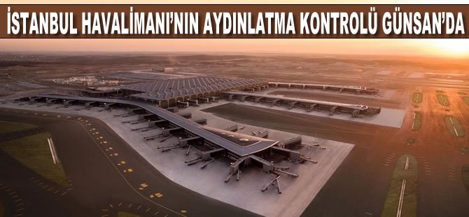 İstanbul Havalimanı’nın aydınlatma kontrolü Günsan’da